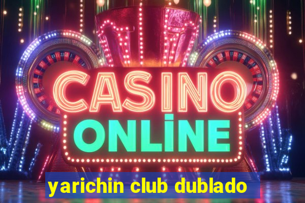 yarichin club dublado